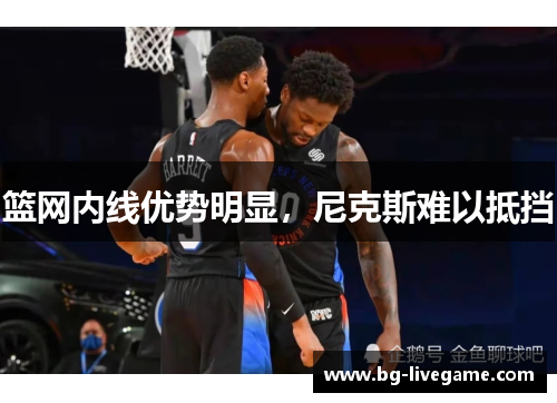 篮网内线优势明显，尼克斯难以抵挡